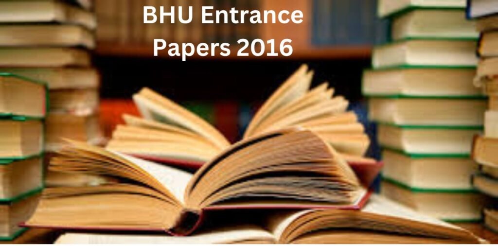 BHU Entrance Papers 2016
